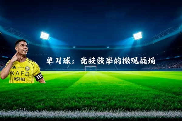 单刀球:竞技效率的微观战场