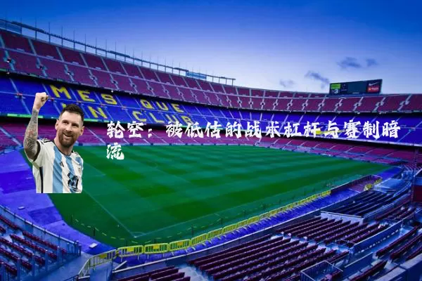 轮空:被低估的战术杠杆与赛制暗流