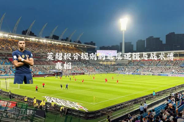 英超积分规则的底层逻辑与战术博弈真相