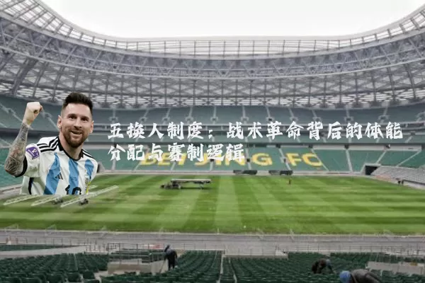 五换人制度：战术革命背后的体能分配与赛制逻辑