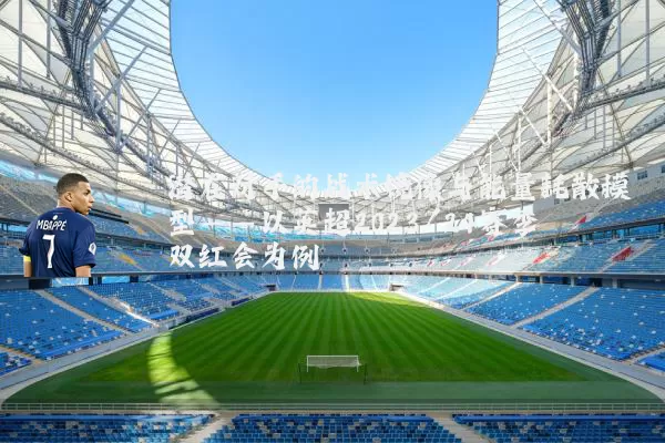 潜在对手的战术镜像与能量耗散模型——以英超2023/24赛季双红会为例