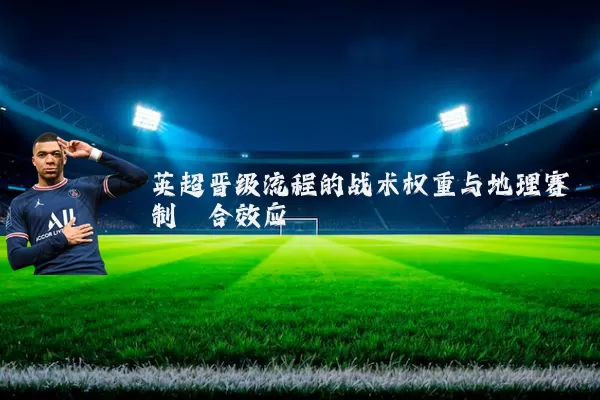 英超晋级流程的战术权重与地理赛制耦合效应