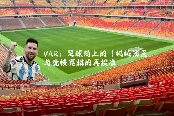 VAR:足球场上的「机械法医」与竞技真相的再校准